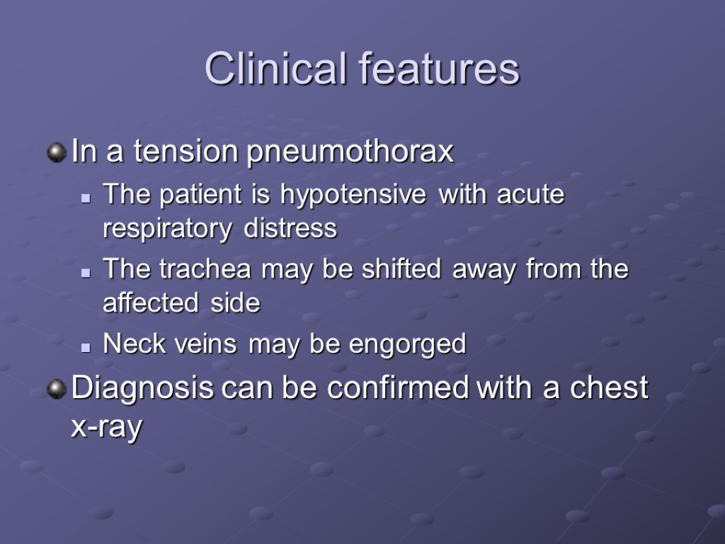 Clinical features In a tension pneumothorax The patient is hypotensive with acute respiratory distress